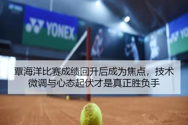覃海洋比赛成绩回升后成为焦点，技术微调与心态起伏才是真正胜负手